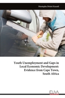 Youth Unemployment and Gaps in Local Economic Development: Evidence from Cape Town, South Africa 9999350232 Book Cover