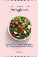 Plant-Based Recipes for Beginners: Easy and Tasty Plant-Based Recipes to Stay Fit and Boost Your Metabolism 1802697039 Book Cover