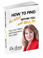 Find the Talent Within You and Sell It!: Turn Your Talent and Experience Into Cash! 0997297603 Book Cover