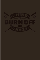 I Hike To Burn Off The Crazy: Exploring Nature & Pathfinder Journal For Wild Mountains, Hiking & Mountaineering Fans 6x9 101 pages 1708428003 Book Cover