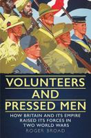 Volunteers and Pressed Men: How Britain and Its Empire Raised Its Forces in Two World Wars 1781553963 Book Cover