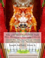 You and Your Nasty Free Ride Hill-Billy City Welfare Checks.: No. You Never Stop Running Your Mouths. 1493532642 Book Cover