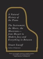 A Natural History of the Piano: The Instrument, the Music, the Musicians--from Mozart to Modern Jazz and Everything in Between 0307279332 Book Cover