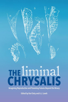 The Liminal Chrysalis: Imagining Reproduction and Parenting Futures Beyond the Binary 1772583588 Book Cover