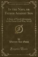 In the Navy, or Father Against Son: A Story of Naval Adventures in the Great Civil War, '61-65 (Classic Reprint) 1332988938 Book Cover