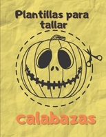 Plantillas Para Tallar Calabazas: Plantillas de calabaza divertidas, espeluznantes y aterradoras caras para usar en Halloween, patrones de pintura ... las edades y habilidades B08KMFSL8S Book Cover