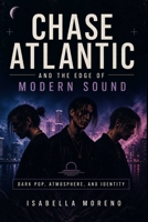 CHASE ATLANTIC AND THE EDGE OF MODERN SOUND: Dark Pop, Atmosphere, and Identity B0GZT5QYM6 Book Cover