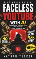 Faceless YouTube with AI: Build a Channel That Makes Money While You Sleep — Without Showing Your Face B0HFTFCR9V Book Cover