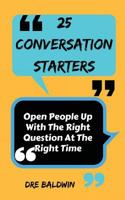 25 Conversation Starters: Learn To Open People Up with the Right Questions at the Right Time 1539071901 Book Cover