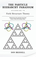 The Particle Hierarchy Paradigm: According to Field Structure Theory 1735704105 Book Cover