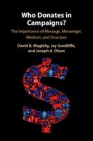 Who Donates in Campaigns?: The Importance of Message, Messenger, Medium, and Structure 1108453716 Book Cover