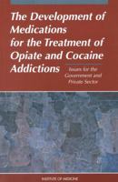 Development of Medications for the Treatment of Opiate and Cocaine Addictions: Issues for the Government and Private Sector 0309052440 Book Cover