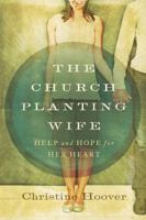 The Church Planting Wife: Help and Hope for Her Heart 0802406386 Book Cover