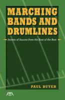 Marching Bands and Drumlines: Secrets of Success from the Best of the Best 1574631519 Book Cover