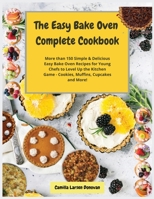 The Easy Bake Oven Complete Cookbook: More than 150 Simple and Delicious Easy Bake Oven Recipes for Young Chefs to Level Up the Kitchen Game - Cookies, Muffins, Cupcakes and More! 1801760160 Book Cover
