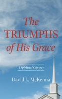 The Triumphs of His Grace: A Spiritual Odyssey 1666773697 Book Cover
