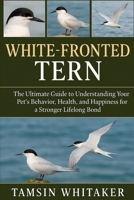 WHITE-FRONTED TERN: The Ultimate Guide to Understanding Your Pet’s Behavior, Health, and Happiness for a Stronger Lifelong Bond B0FSTD3K78 Book Cover