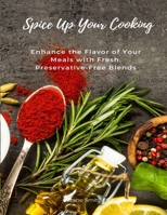 Spice Up Your Cooking: Enhance the Flavor of Your Meals with Fresh, Preservative-Free Blends B0BS8KJFFT Book Cover