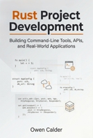 Rust Project Development: Building Command-Line Tools, APIs, and Real-World Applications (Rust Programming for Practical Software Development) B0GP1NBF8M Book Cover