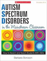 Autism Spectrum Disorders in the Mainstream Classroom: How to Reach and Teach Students With ASDs 0545168767 Book Cover