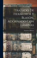 Tratado De Heráldica Y Blasón, Adornado Con Láminas 1016350279 Book Cover