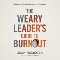 The Weary Leader's Guide to Burnout: A Journey from Exhaustion to Wholeness B0C7YMQ8WF Book Cover