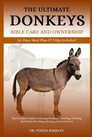 THE ULTIMATE DONKEYS BIBLE CARE AND OWNERSHIP: The Complete Guide to Raising Donkeys – Feeding, Training, Hoof Care, Breeding, Housing, and Farm Uses B0FB9MPD6G Book Cover