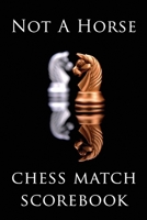 Not A Horse Chess Match Scorebook: Chess Game Scorebook - 60 Games 80 Moves Log Book To Record Players Score, Progress, Moves And Wins I Tournament Chess Player Gift 1696352037 Book Cover