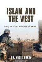 Islam and the West: Why Do They Hate Us So Much? 1537361562 Book Cover