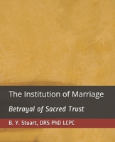 The Institution of Marriage: Betrayal of Sacred Trust 1514608960 Book Cover