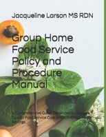 Group Home Food Service Policy and Procedure Manual: A Comprehensive Guide Developed to Support Quality Food Service Operations in Group Home Settings B0FNP3GBT1 Book Cover