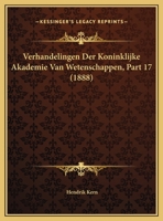 Verhandelingen Der Koninklijke Akademie Van Wetenschappen, Part 17 (1888) 1160718547 Book Cover