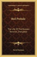 Red Prelude: The Life of the Russian Terrorist Zhelyabov 1163138029 Book Cover