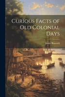 Curious Facts Of Old Colonial Days 1021749877 Book Cover