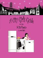 A City Girl's Guide to the Kitchen: What Every City Girl Needs to Find Her Way Through the Kitchen Cobwebs and Life 1434350096 Book Cover