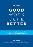 Good Work Done Better: Improving the Impact of Community-Based Non-Profits 1525565362 Book Cover