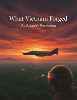 What Vietnam Forged: An Aviator'S Reckoning B0HGLC73NM Book Cover