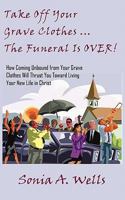 Take Off Your Grave Clothes; The Funeral Is Over 1934769401 Book Cover