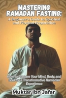 Mastering Ramadan Fasting: A Beginner’s Guide to Spiritual and Physical Preparation ("Everyday Islam: Live It with Heart") B0FBMG2ZWW Book Cover