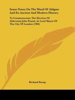 Some Notes on the Ward of Aldgate and Its Ancient and Modern History: To Commemorate the Election of Alderman John Pound, as Lord Mayor of the City of 1144744970 Book Cover