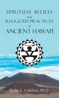 SPIRITUAL BELIEFS AND RELIGIOUS PRACTICES OF ANCIENT HAWAI‘I 1698710623 Book Cover