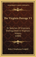 The Virginia Peerage V1: Or Sketches Of Virginians Distinguished In Virginia's History 1165160013 Book Cover