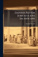 Daphnis Pastor Jubilaeus Jovi Sacrificans: Drama Musicum Honoribus ... Domini Patritii ... Collegii Canon. Regularium S.p. Augustini ... In ... Pie Agentis Exhibitum A... 1279756136 Book Cover