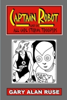 Captain Robot and his All Girl Storm Troopers 1105873153 Book Cover