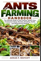 ANTS FARMING HANDBOOK: The Ultimate Guide to Ant Colonies, Queen Care, Formicarium Setup, Nutrition, Breeding, Health, and Advanced Ant Keeping B0HM6DLG6M Book Cover