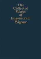 The Collected Works of Eugene Paul Wigner: The Scientific Papers: Volume 3 - 1. Particles and fields / 2. Foundations of quantum mechanics 3642081797 Book Cover
