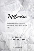 Metanoia: (n.) the journey of changing one's mind, heart, self or way of life.: 21 Days of Self Empowerment 1724408577 Book Cover