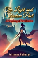 The Light and Shadow Pact: A Prophecy of Two Realms B0DQWR9H2W Book Cover