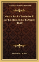 Notice Sur Le Territoire Et Sur La Mission De L'Oregon (1847) 1160210977 Book Cover