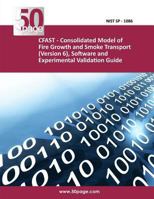 Cfast - Consolidated Model of Fire Growth and Smoke Transport (Version 6), Software and Experimental Validation Guide 1494483440 Book Cover